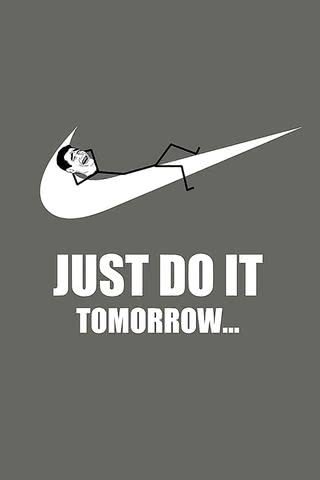 Just do it tomorrow