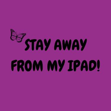 stay away from my iPad