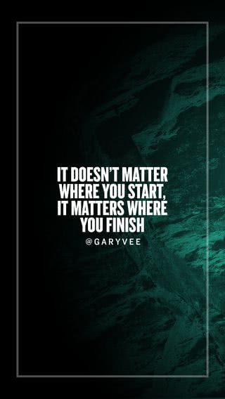 It Doesn't Matter Where You Start It Matters Where You Finish