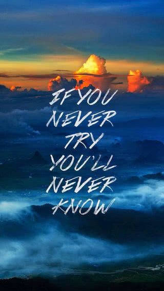 If you never try, you'll never know