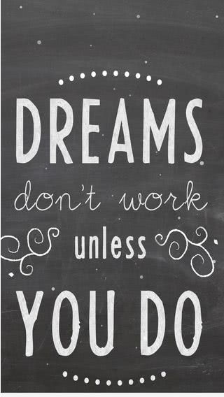 Dreams don't work unless you do