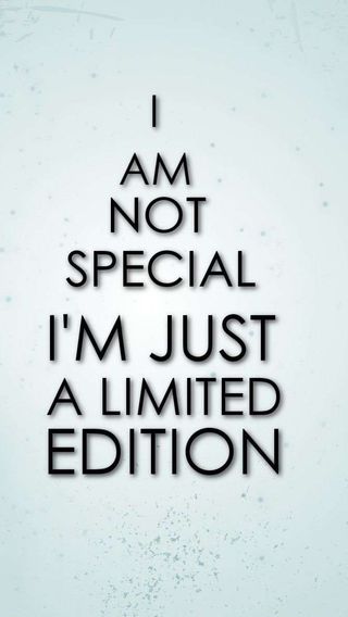 I am not special. I'm just a limited edition