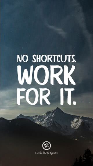 No shortcuts.