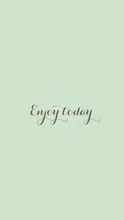 Enjoy today