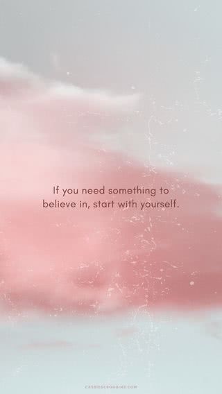 If you need something to believe in, start with yourself