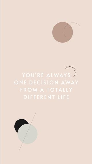 you’re always one decision away from a totally different life
