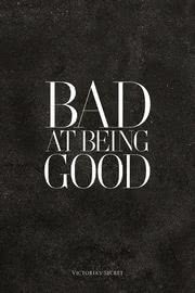 BAD AT BEING GOOD