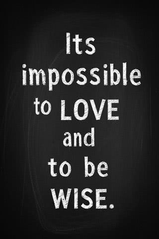 It is impossible to love and be wise - 恋をしながら賢くあることは不可能だ