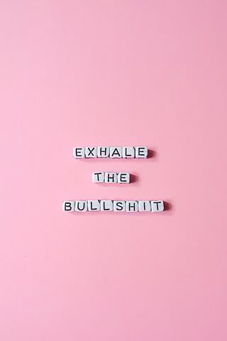 Exhale the bullshit