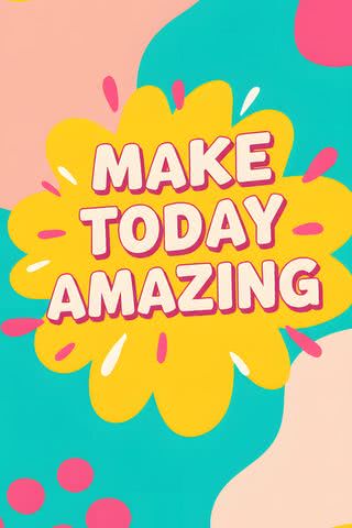 Make today amazing（今日を素晴らしい日に）