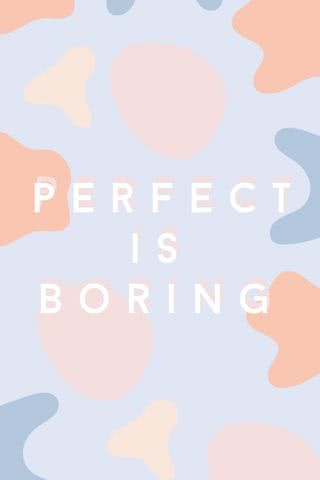 Perfect is boring - 完璧は退屈だ