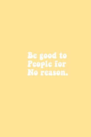 Be good to people for no reason