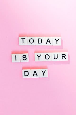 Today is your day