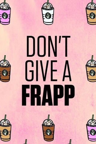 Don't give a frapp | スターバックス