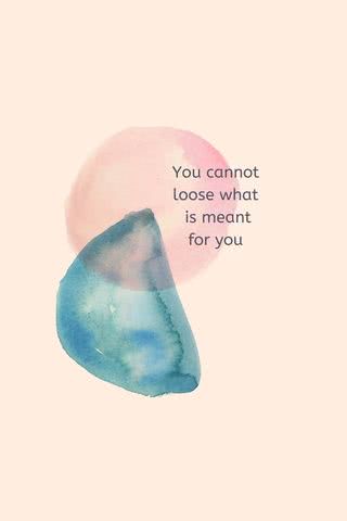 You cannot loose what is meant for you