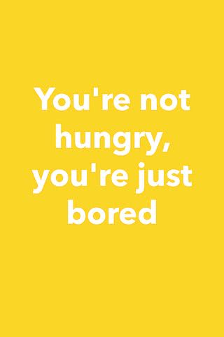 you're not hungry you're just bored