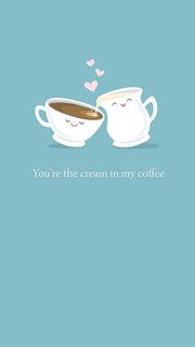 You're the cream in my coffee