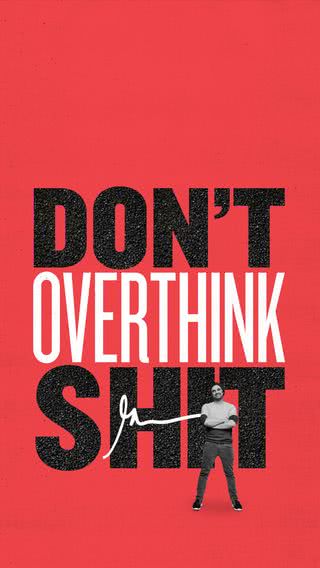Don't Overthink Shit