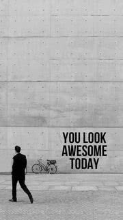YOU LOOK AWESOME TODAY