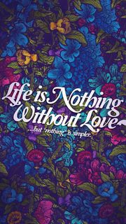 Life is nothing without love ...but