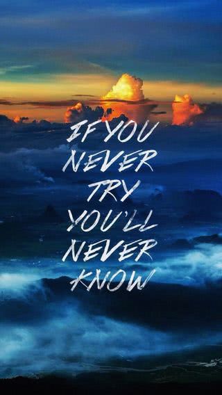 If you never try, you'll never know