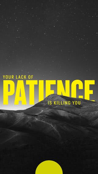 Your lack of patience is killing you