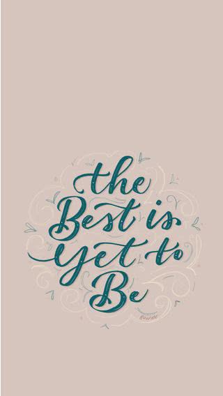 the best is yet to be