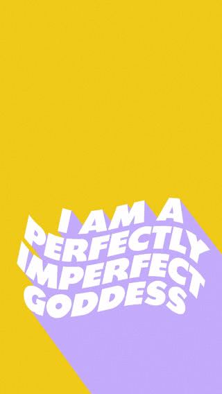 I am a perfectly imperfect goddess