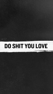 Do Shit You Love