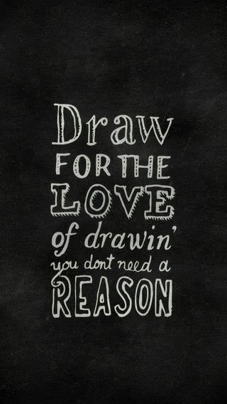 Draw for the love of drawing