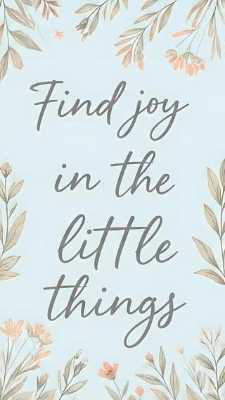 find joy in the little things - 小さなことに喜びを見つける