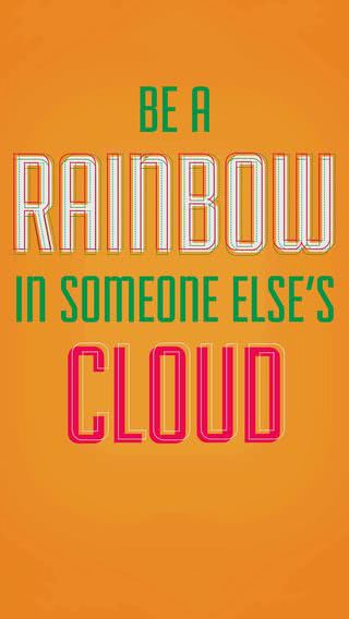 Be a rainbow in someone's cloud