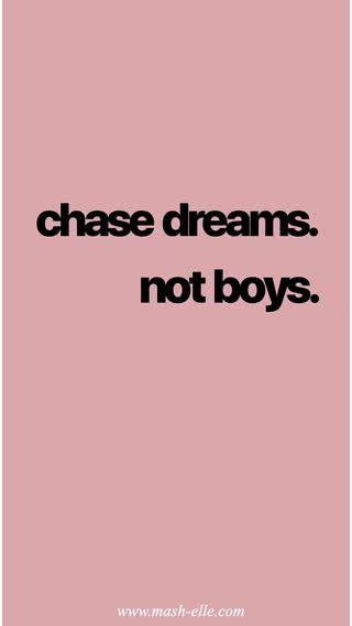 Chase dreams not boys