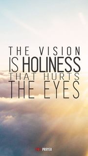 「The vision is holiness that hurts the eyes」