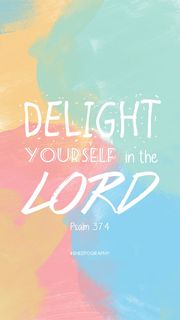 Delight yourself in the LORD