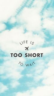 Life is too short to wait （人生は待つには短すぎる）