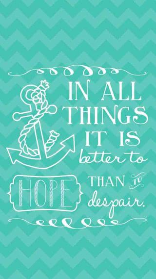 In all things it is better to hope than to despair