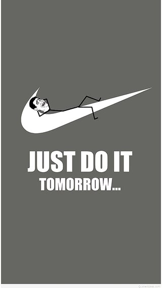 Just do it tomorrow