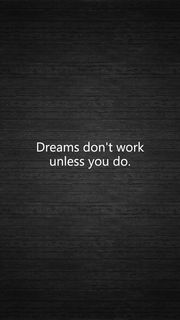 Dreams don't work unless you do.