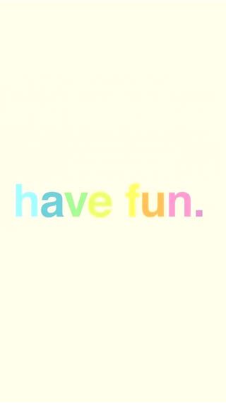 have fun.