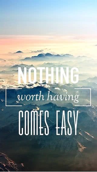 Nothing worth having comes easy