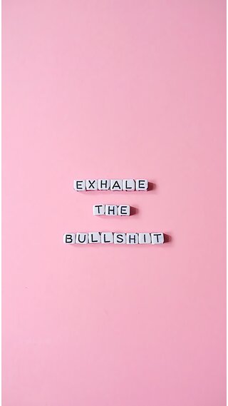 Exhale the bullshit