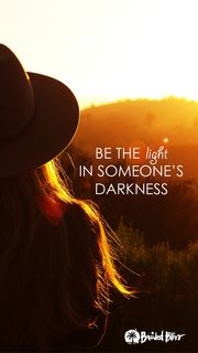 be the light in someone's darkness