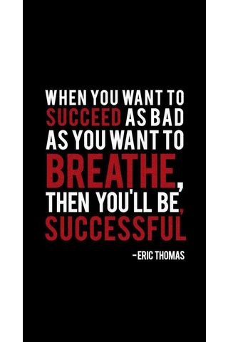 When you want to succeed as bad as you want to breathe, then you'll be successful