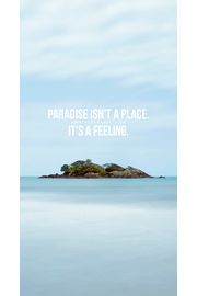 Paradise isn't a place. It's a feeling.