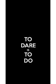 TO DARE IS TO DO