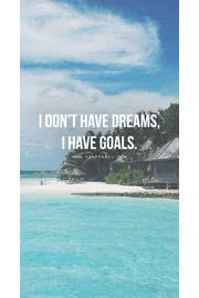 I don't have dreams, I have goals