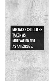 Mistakes should be taken as motivation not as an excuse