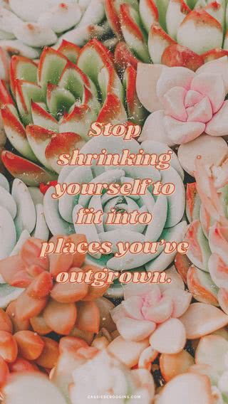Stop shrinking yourself to fit into places you’re outgrown